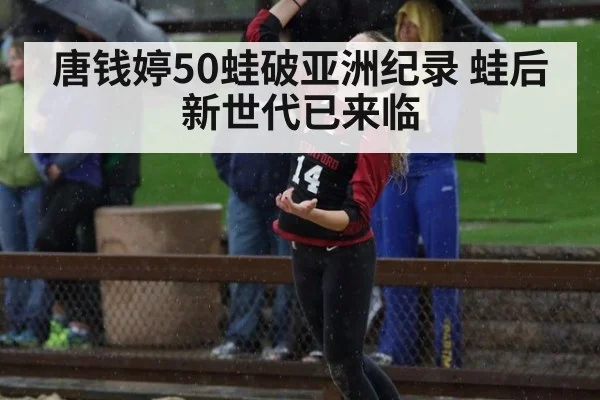 唐钱婷50蛙破亚洲纪录 蛙后新世代已来临